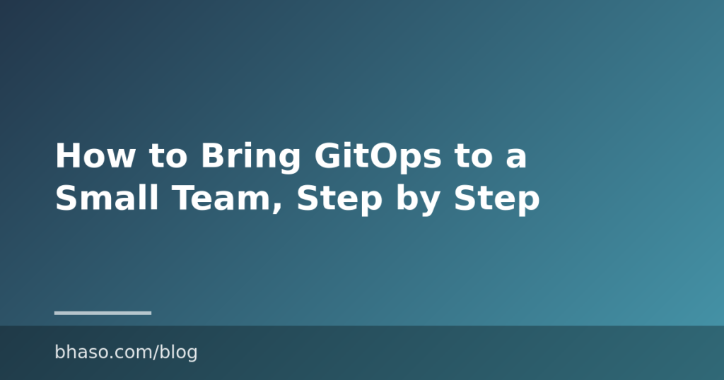 How to Bring GitOps to a Small Team, Step by Step