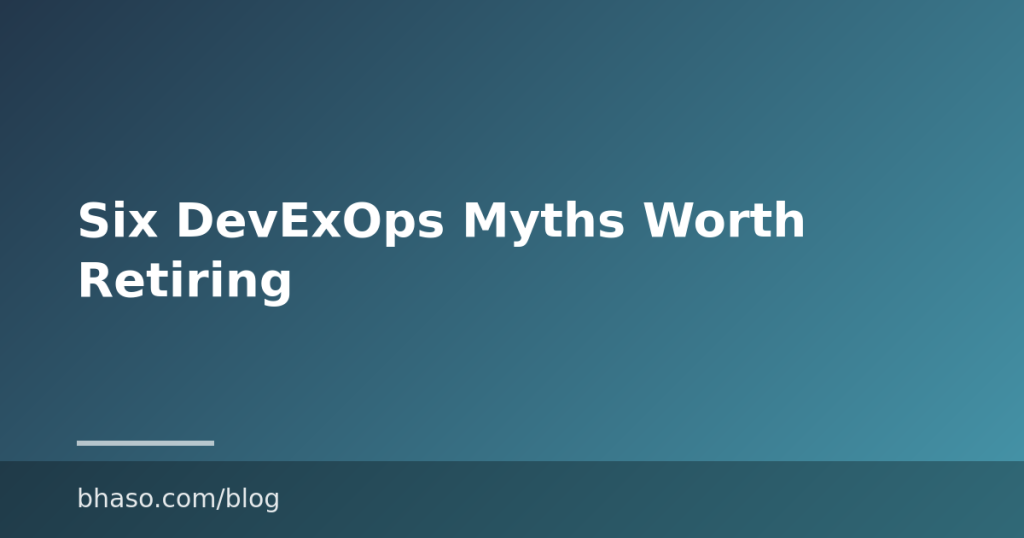 Six DevExOps Myths Worth Retiring
