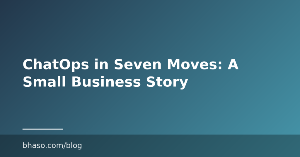 ChatOps in Seven Moves: A Small Business Story