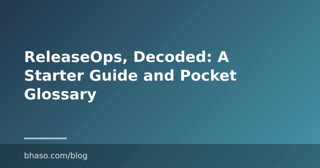 ReleaseOps, Decoded: A Starter Guide and Pocket Glossary